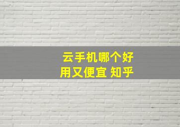 云手机哪个好用又便宜 知乎